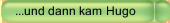 ...und dann kam Hugo